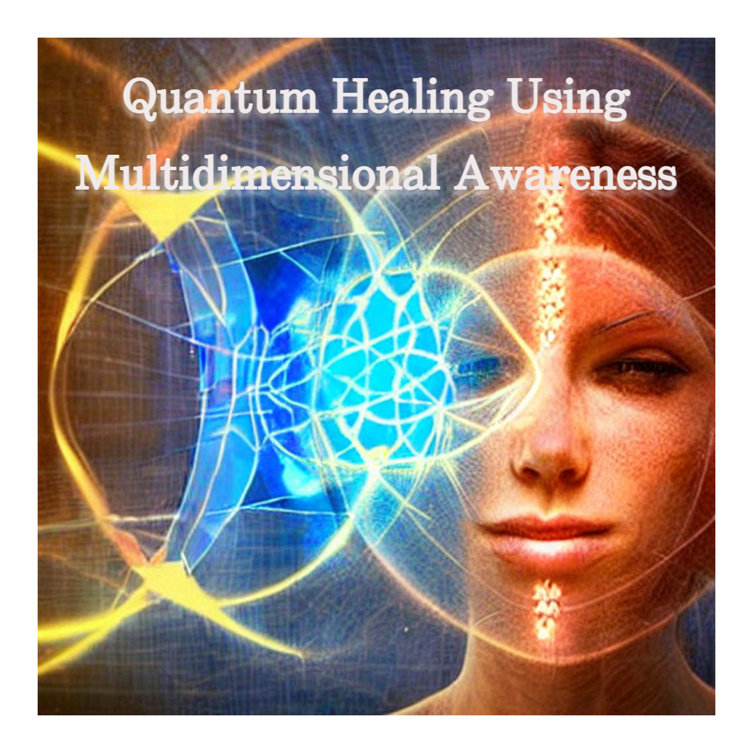 Quantum Healing Using Multidimensional Awareness